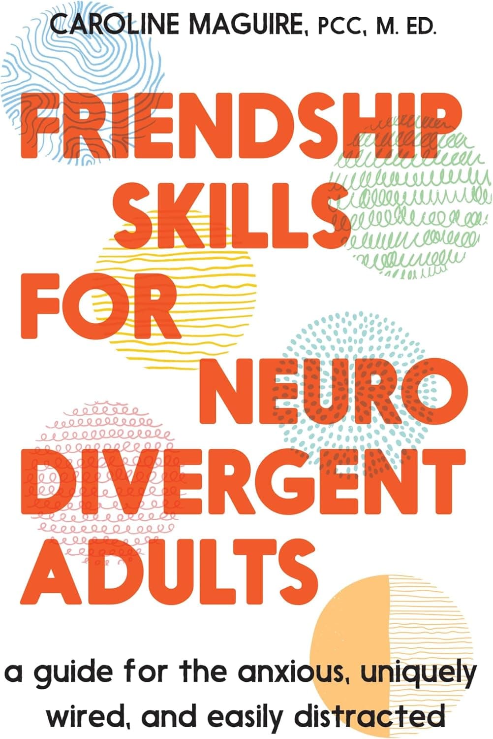 Friendship Skills for Neurodivergent Adults: A Guide for the Anxious, Uniquely Wired, and Easily Distracted